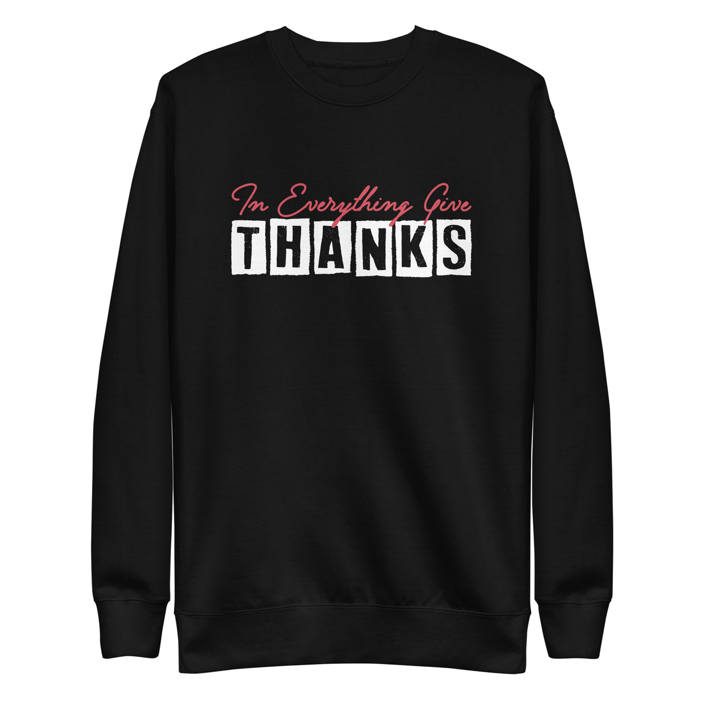 Black sweatshirt with message, reads "in Everything Give Thanks" In Everything Give -in scripted in red.