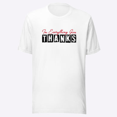 White unisex t-shirt. "In Everything Give Thanks".